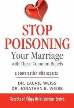 Stop Poisoning Your Marriage with These Common Beliefs (eBook, ePUB) - Weiss, Laurie; Weiss, Jonathan B.