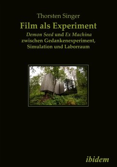 Film als Experiment: Demon Seed und Ex Machina zwischen Gedankenexperiment, Simulation und Laborraum - Singer, Thorsten