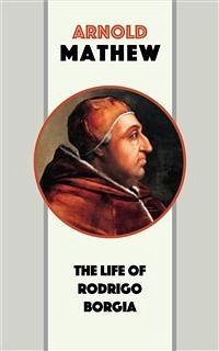 The Life of Rodrigo Borgia (eBook, ePUB) - Mathew, Arnold