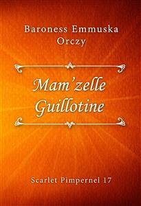 Mam’zelle Guillotine (eBook, ePUB) - Emmuska Orczy, Baroness