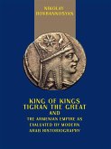 King of Kings Tigran the Great and the Armenian Empire as Valuated by Modern Arab Historiography (eBook, ePUB)