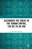 Alexander the Great in the Roman Empire, 150 BC to AD 600 (eBook, PDF)