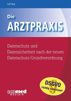 Die Arztpraxis - Datenschutz und Datensicherheit nach der neuen Datenschutzgrundverordnung (eBook, ePUB) - Spyra, Gerald