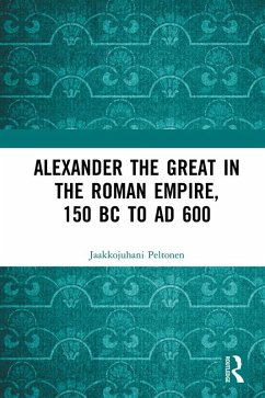 Alexander the Great in the Roman Empire, 150 BC to AD 600 (eBook, ePUB) - Peltonen, Jaakkojuhani