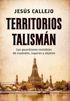 Territorios talismán : los guardianes invisibles de ciudades, lugares y objetos - Callejo, Jesús