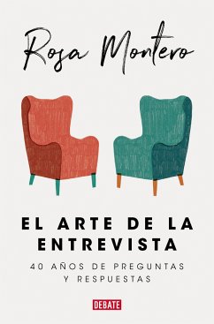 El Arte de la Entrevista: 40 Años de Preguntas Y Respuestas / The Art of the Interview - Montero, Rosa