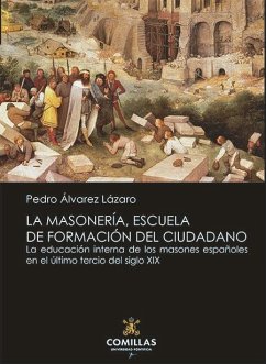 La masonería, escuela de formación del ciudadano : la educación interna de los masones españoles en el último tercio del siglo XIX - Álvarez Lázaro, Pedro F.