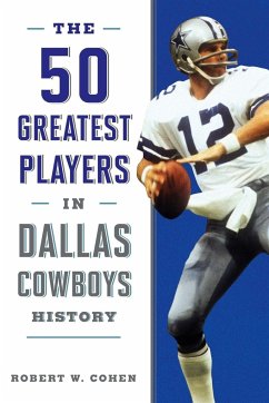 The 50 Greatest Players in Dallas Cowboys History - Cohen, Robert W.