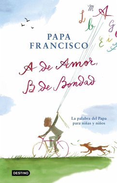 A de amor, B de bondad : la palabra del Papa para niñas y niños - Francisco, Papa