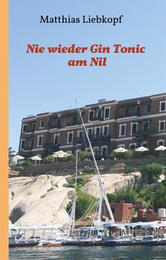 Nie wieder Gin Tonic am Nil - Liebkopf, Matthias