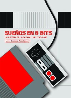 Sueños en 8 bits : la historia de la Famicom-Nes, 1983-2018 - Rodríguez Moreno, José Joaquín; Rodríguez, José Joaquín