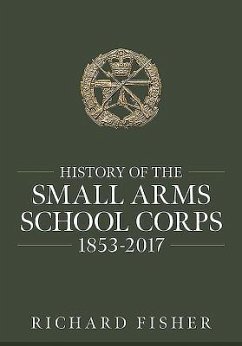 History of the Small Arms School Corps 1853-2017 - Fisher, Richard