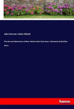 The Life and Adventures of Rear-Admiral John Paul Jones, Commonly Called Paul Jones - Abbott, John S. C.