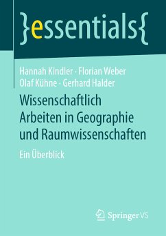 Wissenschaftlich Arbeiten in Geographie und Raumwissenschaften (eBook, PDF) - Kindler, Hannah; Weber, Florian; Kühne, Olaf; Halder, Gerhard