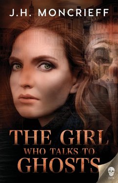 The Girl Who Talks to Ghosts - Moncrieff, J. H.