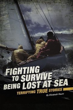Fighting to Survive Being Lost at Sea: Terrifying True Stories - Raum, Elizabeth