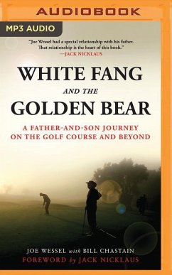 White Fang and the Golden Bear: A Father and Son Journey on the Golf Course and Beyond - Wessel, Joe