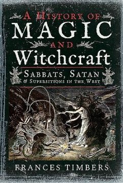 A History of Magic and Witchcraft: Sabbats, Satan and Superstitions in the West - Timbers, Frances