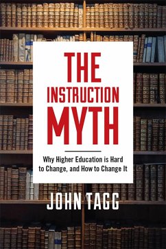 The Instruction Myth: Why Higher Education Is Hard to Change, and How to Change It - Tagg, John