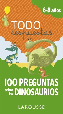 Todo respuestas : 100 preguntas sobre los dinosaurios - Larousse Editorial