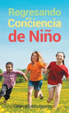 Regresando a la Conciencia de Niño - Ramirez, Juan Alberto