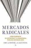 Mercados Radicales: Cómo Subvertir El Capitalismo Y La Democracia Para Lograr Una Sociedad Justa
