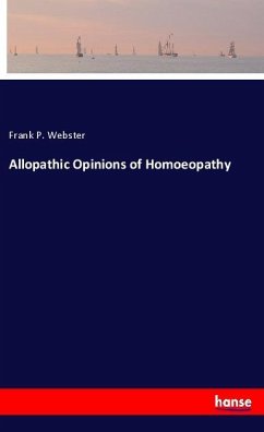 Allopathic Opinions of Homoeopathy - Webster, Frank P.