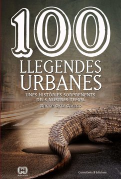 100 llegendes urbanes : Unes històries sorprenents dels nostres temps - Oriol Carazo, Carme