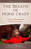 The Breath of Horse Crazy - The Love Affair Between Women and Horses (Gospel Horse, #4) (eBook, ePUB)
