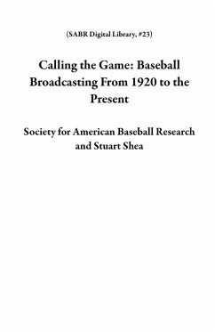 Calling the Game: Baseball Broadcasting From 1920 to the Present (SABR Digital Library, #23) (eBook, ePUB) - Research, Society for American Baseball; Shea, Stuart