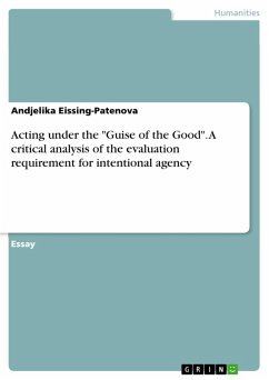Acting under the &quote;Guise of the Good&quote;. A critical analysis of the evaluation requirement for intentional agency (eBook, PDF)