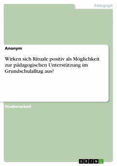 Wirken sich Rituale positiv als Möglichkeit zur pädagogischen Unterstützung im Grundschulalltag aus? (eBook, PDF)