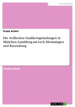 Die welfischen Stadtkerngründungen in München, Landsberg am Lech, Memmingen und Ravensburg (eBook, PDF) - Arlart, Franz
