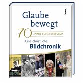 Glaube bewegt - Eine christliche Bildchronik Glaube bewegt - Eine christliche Bildchronik
