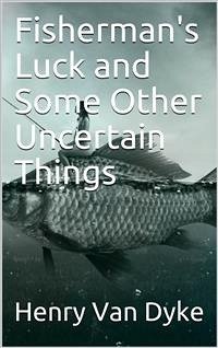 Fisherman's Luck and Some Other Uncertain Things (eBook, PDF) - van Dyke, Henry