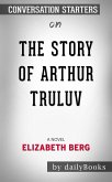 The Story of Arthur Truluv: A Novel by Elizabeth Berg​​​​​​​   Conversation Starters (eBook, ePUB)