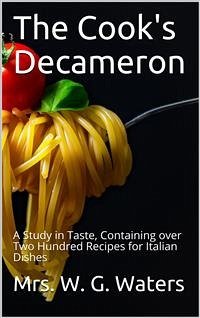 Cover The Cook's Decameron / A Study in Taste, Containing over Two Hundred Recipes for Italian Dishes (eBook, PDF)