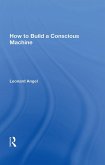 How to Build a Conscious Machine (eBook, ePUB) How to Build a Conscious Machine (eBook, ePUB)