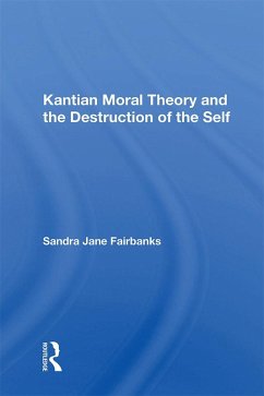 Kantian Moral Theory And The Destruction Of The Self (eBook, PDF) - Fairbanks, Sandra Jane