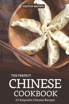 The Perfect Chinese Cookbook: 25 Exquisite Chinese Recipes - Brown, Heston
