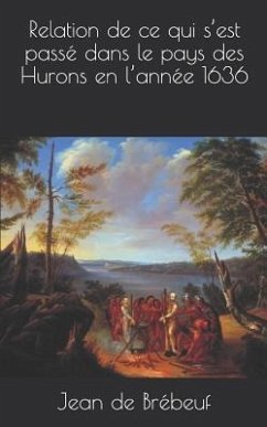 Relation de Ce Qui s'Est Passé Dans Le Pays Des Hurons En l'Année 1636 - de Brebeuf, Jean