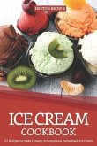 Ice Cream Cookbook: 25 Recipes to Make Creamy, Scrumptious Homemade Ice Cream