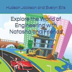 Explore the World of Engineering with Natasha and Friends - Ellis, Evelyn; Jackson, Hudson