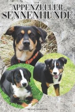 The Appenzeller Sennenhunde: A Complete and Comprehensive Owners Guide To: Buying, Owning, Health, Grooming, Training, Obedience, Understanding and - Stonewood, Michael