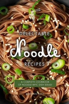 Delectable Noodle Recipes: A Complete Cookbook of Noodle-rific Dish Ideas! - Riddle, Barbara