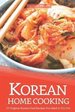 Korean Home Cooking: 25 Original Korean Food Recipes You Need to Try Out - Brown, Heston