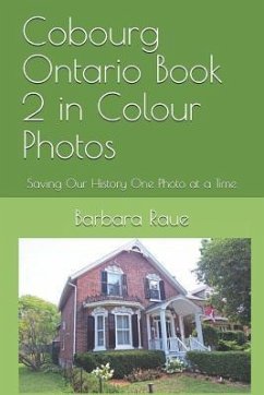 Cobourg Ontario Book 2 in Colour Photos: Saving Our History One Photo at a Time - Raue, Barbara