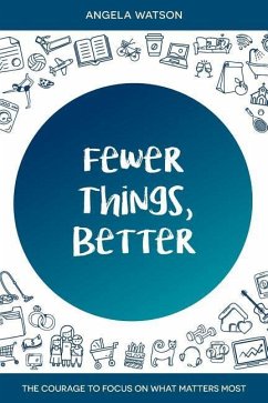 Fewer Things, Better: The Courage to Focus on What Matters Most - Watson, Angela