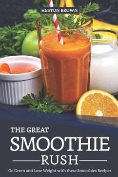 The Great Smoothie Rush: Go Green and Lose Weight with These Smoothies Recipes - Brown, Heston