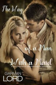 The Way of a Man With a Maid: A user's manual for understanding the opposite sex - Lord, Garman